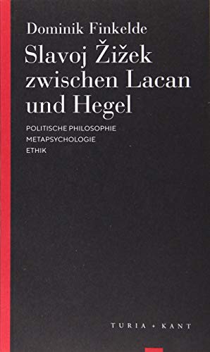 Slavoj Zizek zwischen Lacan und Hegel: Politische Philosophie - Metapsychologie - Ethik (Turia Reprint)